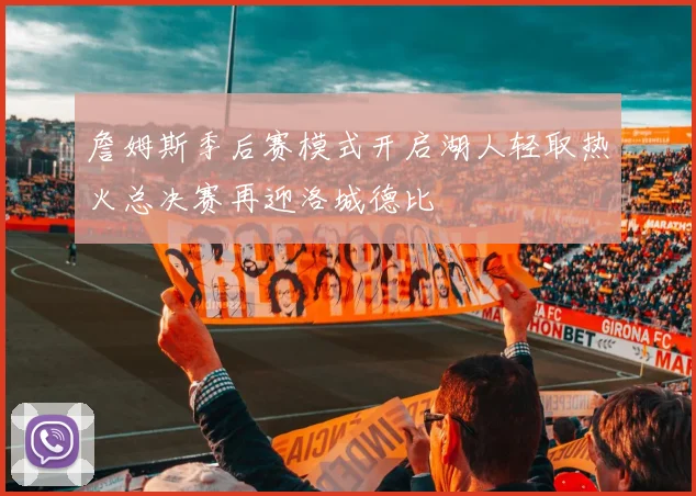 詹姆斯季后赛模式开启湖人轻取热火总决赛再迎洛城德比