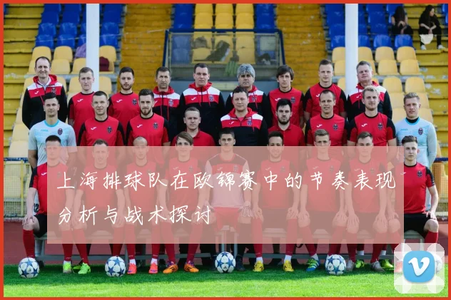 上海排球队在欧锦赛中的节奏表现分析与战术探讨