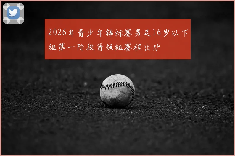 2026年青少年锦标赛男足16岁以下组第一阶段晋级组赛程出炉