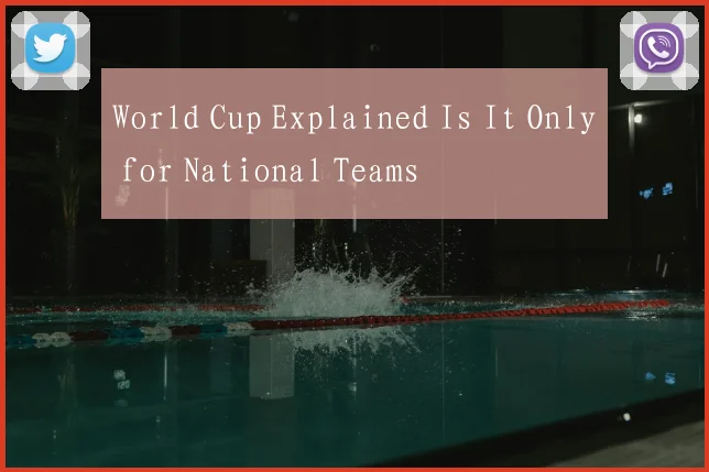 World Cup Explained Is It Only for National Teams