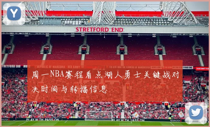 周一NBA赛程看点湖人勇士关键战对决时间与转播信息