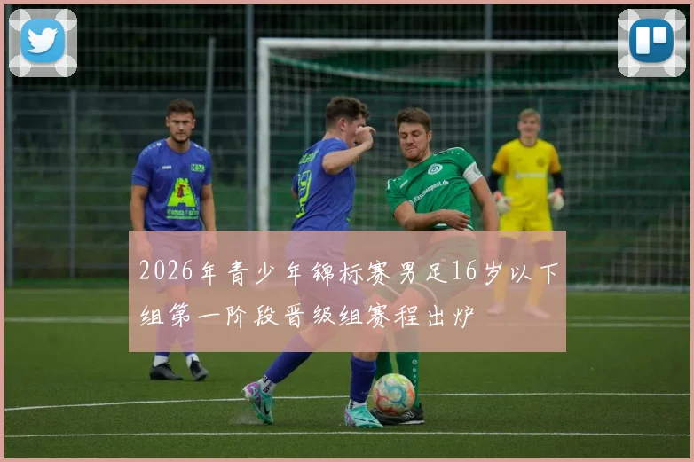 2026年青少年锦标赛男足16岁以下组第一阶段晋级组赛程出炉