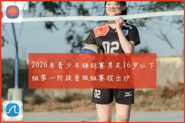2026年青少年锦标赛男足16岁以下组第一阶段晋级组赛程出炉