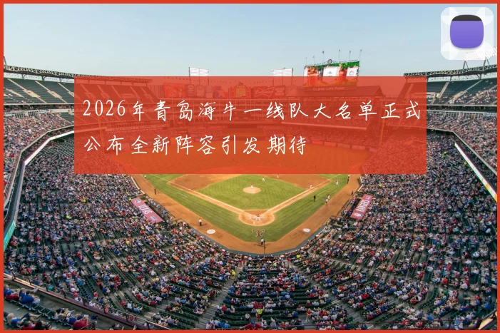 2026年青岛海牛一线队大名单正式公布全新阵容引发期待