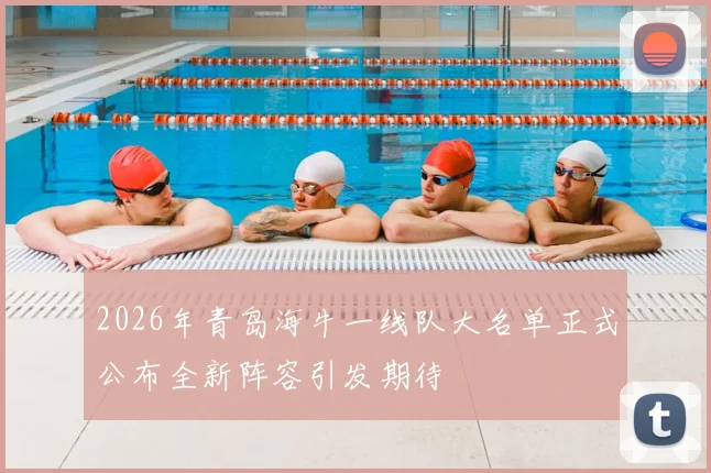 2026年青岛海牛一线队大名单正式公布全新阵容引发期待