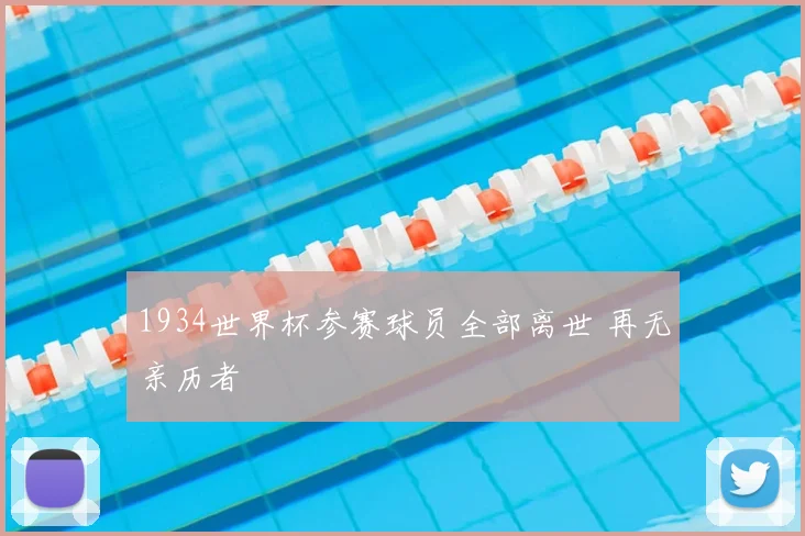 1934世界杯参赛球员全部离世 再无亲历者