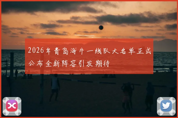 2026年青岛海牛一线队大名单正式公布全新阵容引发期待